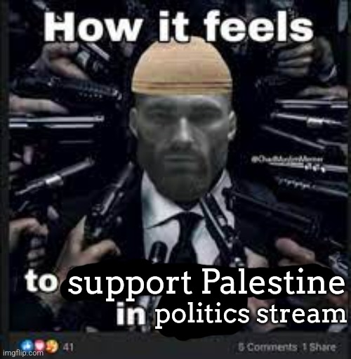how it feels to be homophobic in 2021 | support Palestine; politics stream | image tagged in how it feels to be homophobic in 2021 | made w/ Imgflip meme maker