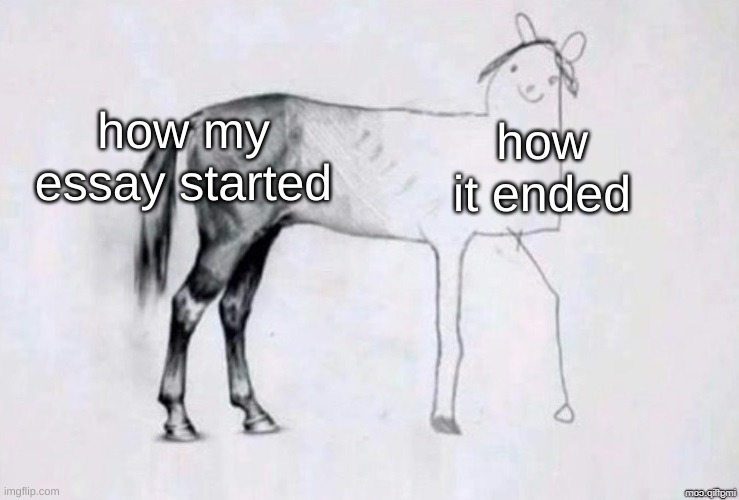 Horse Drawing | how my essay started; how it ended | image tagged in horse drawing | made w/ Imgflip meme maker