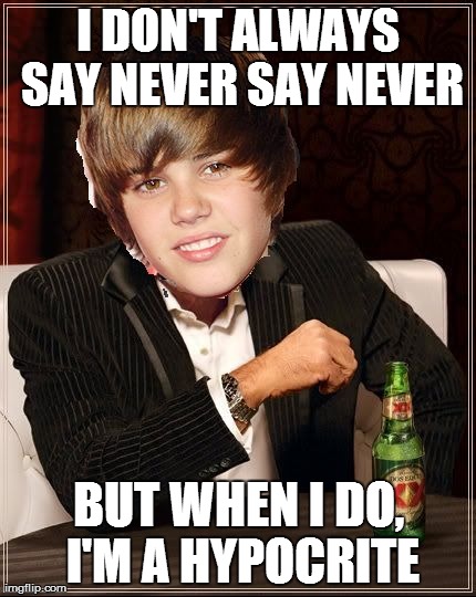 The Most Interesting Justin Bieber | I DON'T ALWAYS SAY NEVER SAY NEVER BUT WHEN I DO, I'M A HYPOCRITE | image tagged in memes,the most interesting justin bieber | made w/ Imgflip meme maker
