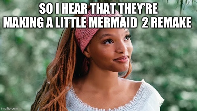 Little mermaid 2 remake | SO I HEAR THAT THEY’RE MAKING A LITTLE MERMAID  2 REMAKE | image tagged in possible little mermaid 2 remake | made w/ Imgflip meme maker