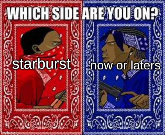 Which side are you on? | starburst; now or laters | image tagged in which side are you on | made w/ Imgflip meme maker