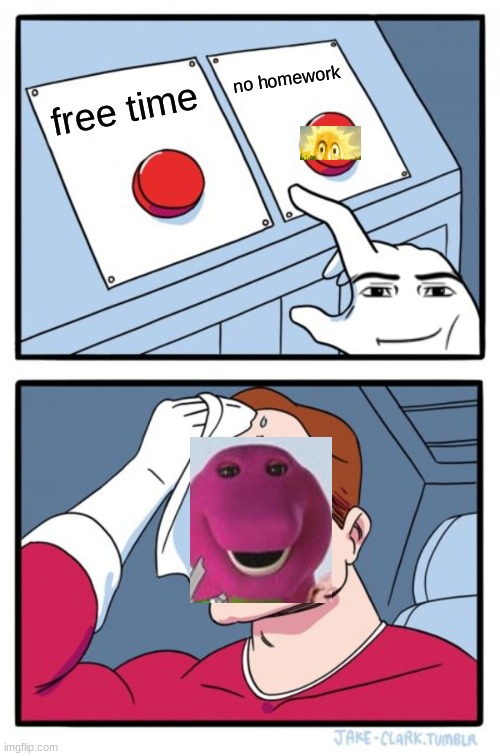 Two Buttons | no homework; free time | image tagged in memes,two buttons | made w/ Imgflip meme maker