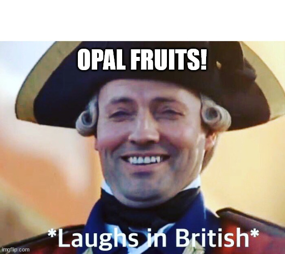 Laughs In British | OPAL FRUITS! | image tagged in laughs in british | made w/ Imgflip meme maker