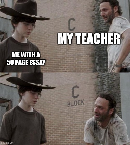 Rick and Carl Meme | MY TEACHER; ME WITH A 50 PAGE ESSAY | image tagged in memes,rick and carl | made w/ Imgflip meme maker