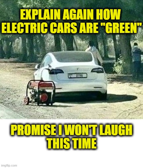 Putting politics ahead of science | EXPLAIN AGAIN HOW 
ELECTRIC CARS ARE "GREEN"; PROMISE I WON'T LAUGH
THIS TIME | image tagged in climate change | made w/ Imgflip meme maker