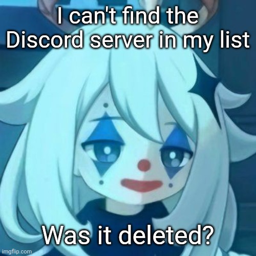 Paimon Clown | I can't find the Discord server in my list; Was it deleted? | image tagged in paimon clown | made w/ Imgflip meme maker