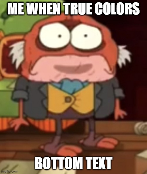me when true colors | ME WHEN TRUE COLORS; BOTTOM TEXT | image tagged in sad hop pop,amphibia | made w/ Imgflip meme maker