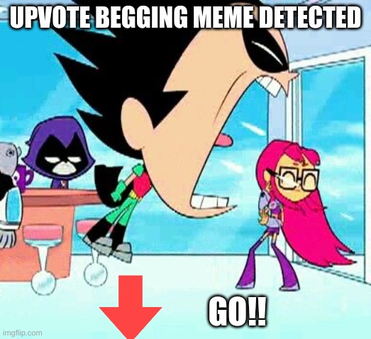 title | UPVOTE BEGGING MEME DETECTED; GO!! | image tagged in robin yelling at starfire | made w/ Imgflip meme maker