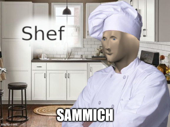 Shef | SAMMICH | image tagged in shef | made w/ Imgflip meme maker