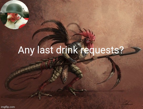 Chicken_Warrior Announcement template | Any last drink requests? | image tagged in chicken_warrior announcement template | made w/ Imgflip meme maker
