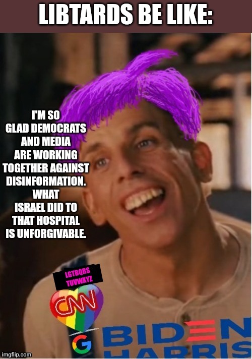 Libtard jack 23 | LIBTARDS BE LIKE:; I'M SO GLAD DEMOCRATS AND MEDIA ARE WORKING TOGETHER AGAINST DISINFORMATION. WHAT ISRAEL DID TO THAT HOSPITAL IS UNFORGIVABLE. | image tagged in libtard jack 23 | made w/ Imgflip meme maker