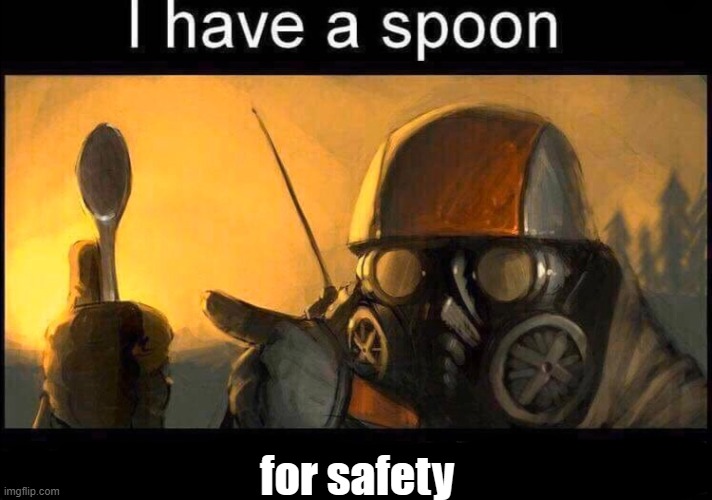 I have a spoon | for safety | image tagged in i have a spoon | made w/ Imgflip meme maker