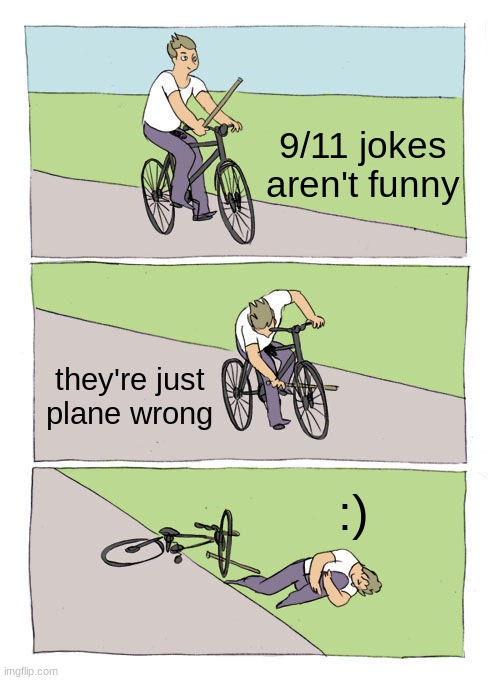 Bike Fall Meme | 9/11 jokes aren't funny; they're just plane wrong; :) | image tagged in memes,bike fall | made w/ Imgflip meme maker