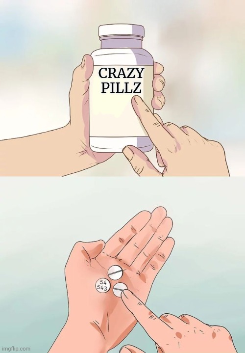 Hard To Swallow Pills Meme | CRAZY PILLZ | image tagged in memes,hard to swallow pills | made w/ Imgflip meme maker