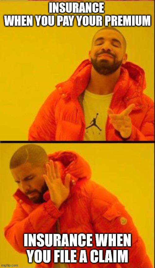 How insurance really works | INSURANCE 
WHEN YOU PAY YOUR PREMIUM; INSURANCE WHEN YOU FILE A CLAIM | image tagged in drake hotline bling reverse,insurance | made w/ Imgflip meme maker