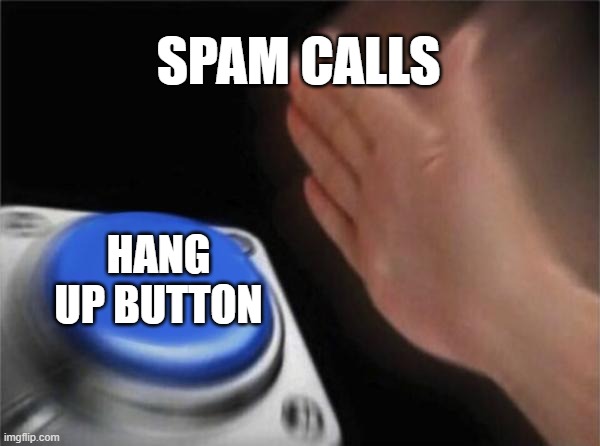 Blank Nut Button Meme | SPAM CALLS; HANG UP BUTTON | image tagged in memes,blank nut button | made w/ Imgflip meme maker