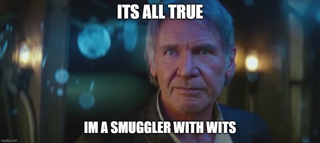 It’s all true | ITS ALL TRUE; IM A SMUGGLER WITH WITS | image tagged in it s all true | made w/ Imgflip meme maker