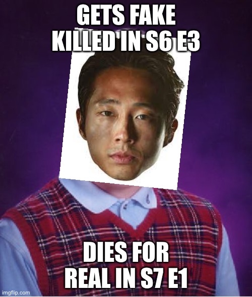 Damn | GETS FAKE KILLED IN S6 E3; DIES FOR REAL IN S7 E1 | image tagged in memes,bad luck brian | made w/ Imgflip meme maker