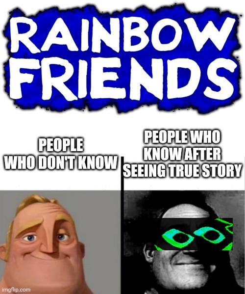 PEOPLE WHO DON'T KNOW; PEOPLE WHO KNOW AFTER SEEING TRUE STORY | image tagged in teacher's copy,rainbow friends,people who don't know vs people who know | made w/ Imgflip meme maker