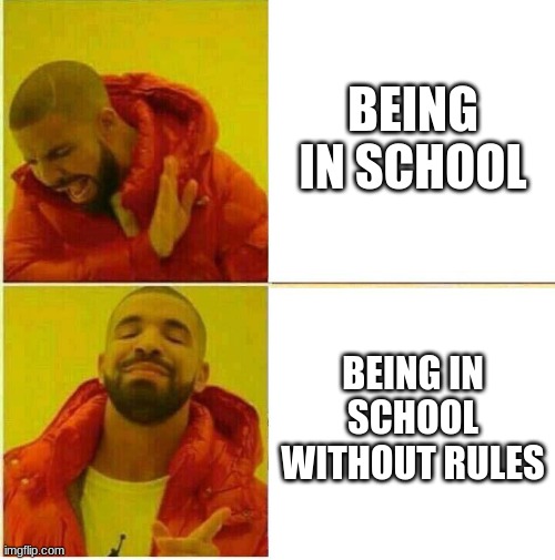 School | BEING IN SCHOOL; BEING IN SCHOOL WITHOUT RULES | image tagged in drake hotline approves | made w/ Imgflip meme maker