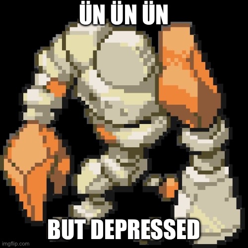 Sad ÜN ÜN ÜN | ÜN ÜN ÜN; BUT DEPRESSED | image tagged in regirode | made w/ Imgflip meme maker