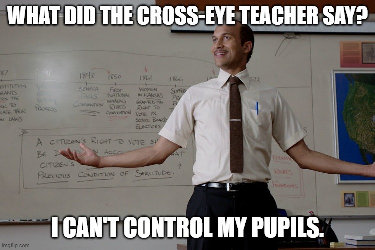 Daily Bad Dad Joke October 20, 2023 | WHAT DID THE CROSS-EYE TEACHER SAY? I CAN'T CONTROL MY PUPILS. | image tagged in key peele substitute teacher | made w/ Imgflip meme maker