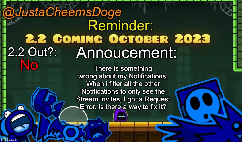 There is something Really Wrong with my Notifications… | No; There is something wrong about my Notifications, When i filter all the other Notifications to only see the Stream Invites, I got a Request Error. Is there a way to fix it? | image tagged in justacheemsdoge annoucement template october 2023 | made w/ Imgflip meme maker