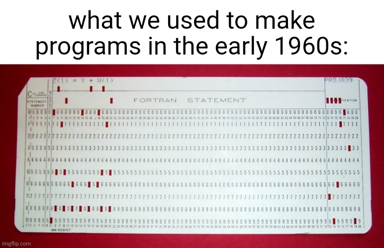 what we used to make programs in the early 1960s: | made w/ Imgflip meme maker