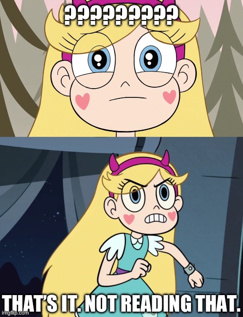 ????????? THAT’S IT. NOT READING THAT. | image tagged in star butterfly confronting | made w/ Imgflip meme maker