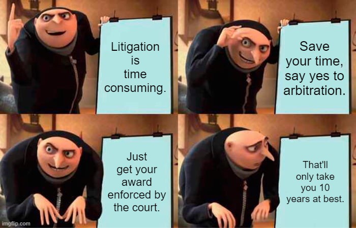 Gru's Plan Meme | Litigation is time consuming. Save your time, say yes to arbitration. Just get your award enforced by the court. That'll only take you 10 years at best. | image tagged in memes,gru's plan | made w/ Imgflip meme maker