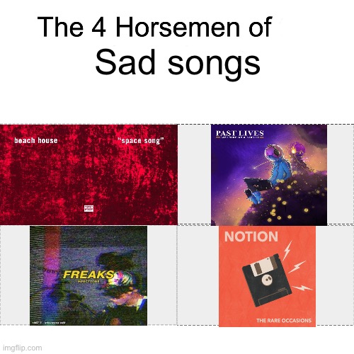 Bro these songs are sad | Sad songs | image tagged in four horsemen,music,sad music,sad | made w/ Imgflip meme maker