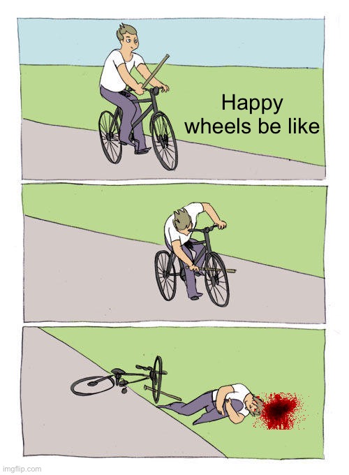 No lie | Happy wheels be like | image tagged in memes,bike fall | made w/ Imgflip meme maker