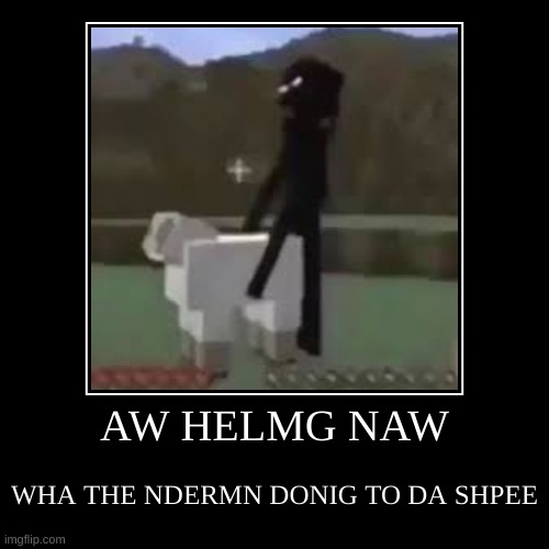 what da enderman doin | AW HELMG NAW | WHA THE NDERMN DONIG TO DA SHPEE | image tagged in funny,demotivationals | made w/ Imgflip demotivational maker