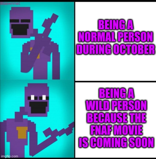 THE MOVIE IS COMING IN A WEEK | BEING A NORMAL PERSON DURING OCTOBER; BEING A WILD PERSON BECAUSE THE FNAF MOVIE IS COMING SOON | image tagged in drake hotline bling meme fnaf edition | made w/ Imgflip meme maker