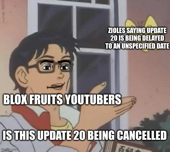 Is This A Pigeon | ZIOLES SAYING UPDATE 20 IS BEING DELAYED TO AN UNSPECIFIED DATE; BLOX FRUITS YOUTUBERS; IS THIS UPDATE 20 BEING CANCELLED | image tagged in memes,is this a pigeon | made w/ Imgflip meme maker