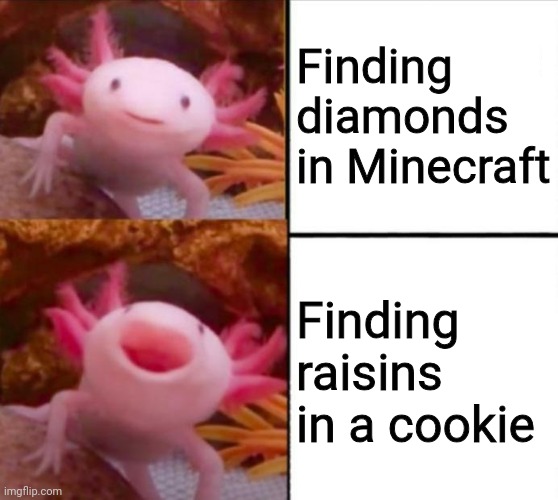 axolotl drake | Finding diamonds in Minecraft; Finding raisins in a cookie | image tagged in axolotl drake | made w/ Imgflip meme maker