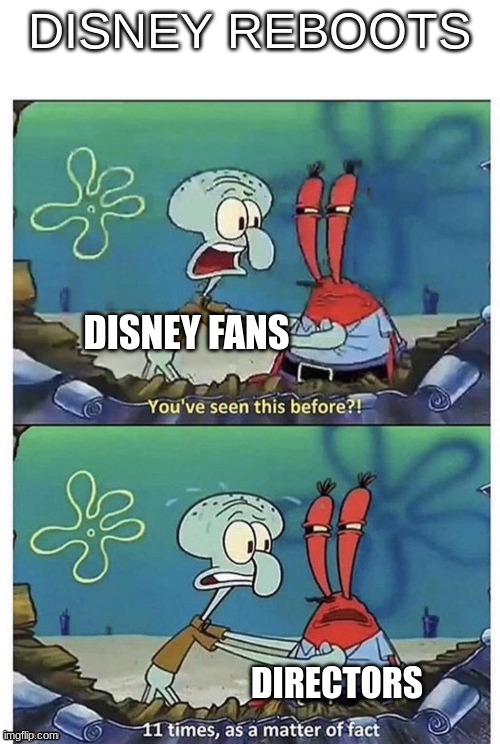 Why you- | DISNEY REBOOTS; DISNEY FANS; DIRECTORS | image tagged in 11 times,disney,reboot,memes,funny memes,lolz | made w/ Imgflip meme maker