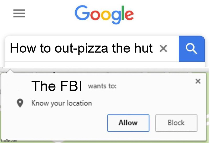 Random stuff | How to out-pizza the hut; The FBI | image tagged in wants to know your location,fbi,pizza hut,uh-oh | made w/ Imgflip meme maker