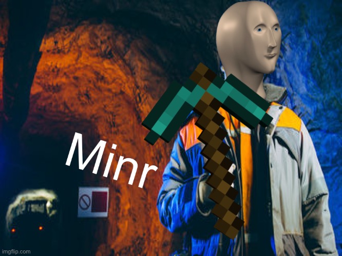 Minr | image tagged in minr | made w/ Imgflip meme maker