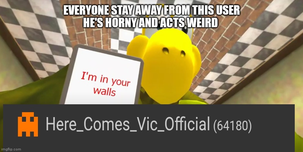 I'm In Your Walls SMG4 Koopa | EVERYONE STAY AWAY FROM THIS USER
HE'S HORNY AND ACTS WEIRD | image tagged in i'm in your walls smg4 koopa | made w/ Imgflip meme maker