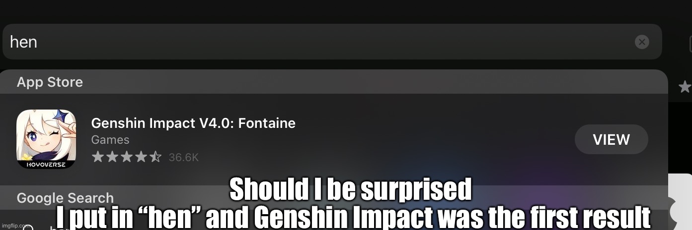 Should I be surprised 
I put in “hen” and Genshin Impact was the first result | made w/ Imgflip meme maker