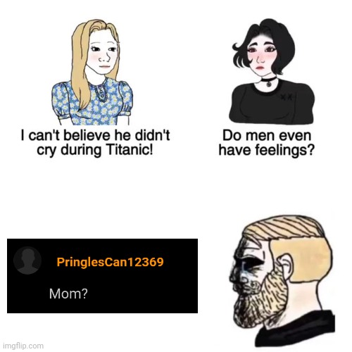 Real | image tagged in do men have feelings | made w/ Imgflip meme maker