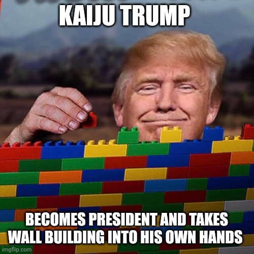 Trump | KAIJU TRUMP; BECOMES PRESIDENT AND TAKES WALL BUILDING INTO HIS OWN HANDS | image tagged in mcdonalds | made w/ Imgflip meme maker