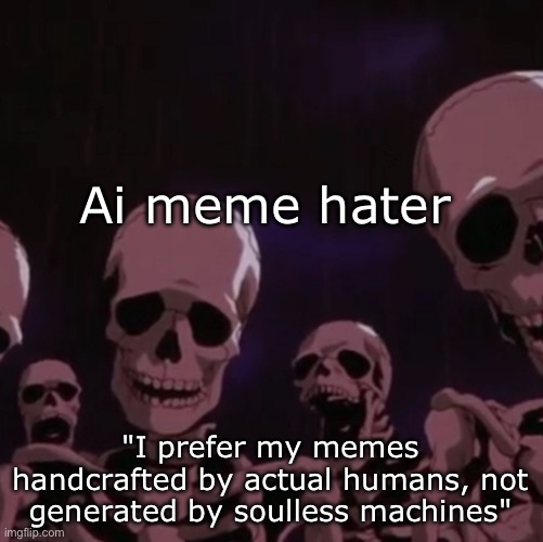 roasting skeletons | Ai meme hater "I prefer my memes handcrafted by actual humans, not generated by soulless machines" | image tagged in roasting skeletons | made w/ Imgflip meme maker