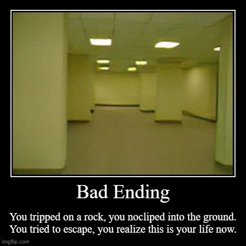 Bad ending | Bad Ending | You tripped on a rock, you nocliped into the ground. You tried to escape, you realize this is your life now. | image tagged in funny,demotivationals | made w/ Imgflip demotivational maker