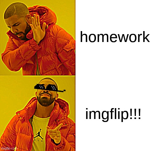 meme #! | homework; imgflip!!! | image tagged in memes,drake hotline bling | made w/ Imgflip meme maker