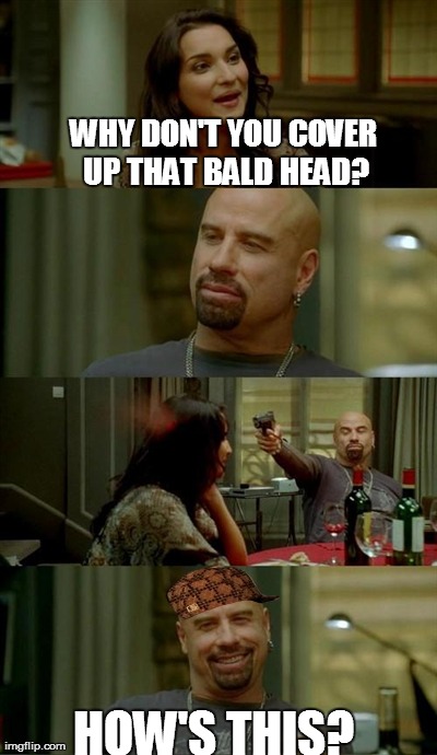 Skinhead John Travolta Meme | WHY DON'T YOU COVER UP THAT BALD HEAD? HOW'S THIS? | image tagged in memes,skinhead john travolta,scumbag | made w/ Imgflip meme maker