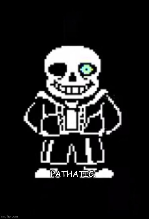 Sans the Skeleton | PATHATIC. | image tagged in sans the skeleton | made w/ Imgflip meme maker
