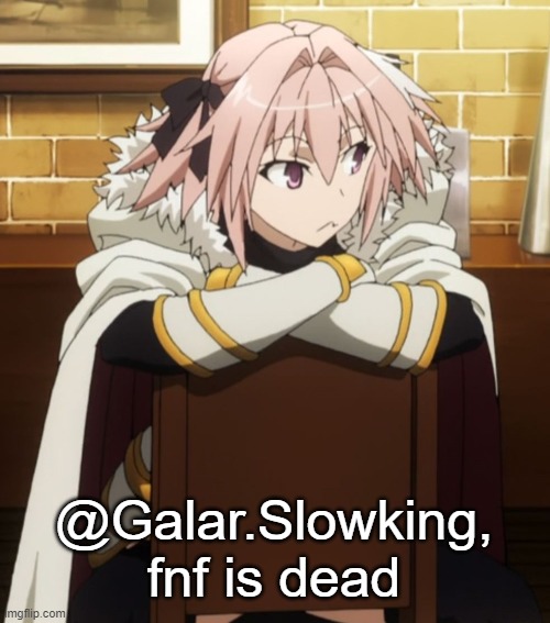 Astolfo | @Galar.Slowking, fnf is dead | image tagged in astolfo | made w/ Imgflip meme maker