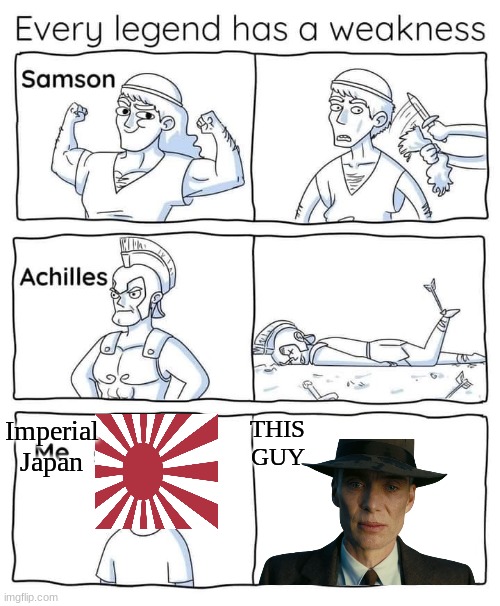 oppenheimer | THIS GUY; Imperial Japan | image tagged in every legend has a weakness,history,japan,oppenheimer | made w/ Imgflip meme maker